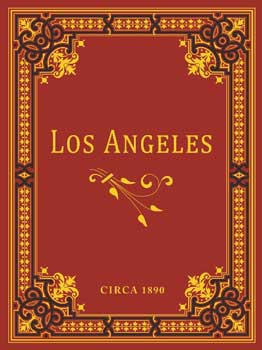 Circa 1890 - Los Angeles, California, Circa 1890. A View Book of the City Before the Advent of the Automobile