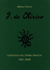 Item #01-0555 Giorgio de Chirico. Catalogo delle Opere Grafiche, 1921-1969. Alfonso Ciranna