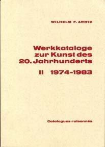 Item #04-0942 Werkkataloge zur Kunst des 20. Jahrhunderts [Catalogue of Catalogues Raisonnés of 20th Century Artists,] 1974-1983, Vol. 2. Wilhelm F. Arntz.