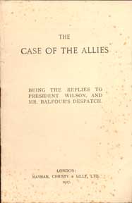 Item #07-0480 The Case of the Allies, being the replies to President Wilson, and Mr. Balfour's despatch. Arthur James Balfour.