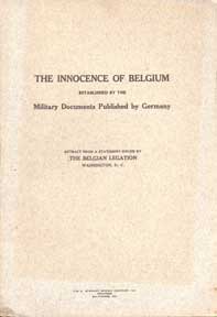 Item #07-0499 The Innocence of Belgium, Established by the Military Documents Published by Germany, Extracted from a Statement Issued by the Belgian Legation, Washington, D. C. Belgian Legation.