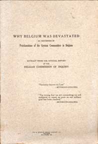 Item #07-0501 Why Belgium Was Devastated as Recorded in Proclamations of the German Commanders in Belgium, Extracted from the Official Report of the Belgian Commission of Inquiry. Belgian Commission of Inquiry.