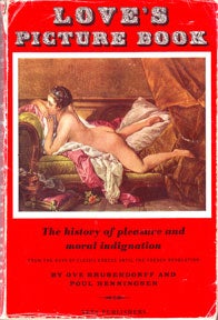 Item #07-0683 Love's Picture Book: The History of Pleasure and Moral Indignation from the Days of...