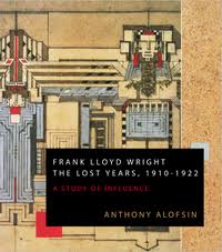 Item #10-0472 Frank Lloyd Wright: The Lost Years, 1910-1922. A Study of Influence. Anthony Alofsin