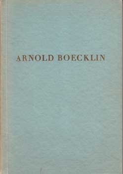 Item #12-0653 Gemälde und Zeichnungen von Arnold Boecklin: Ausgestellt zur Feier Seines 100. Geburtstages. Arnold Boecklin.
