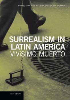 Item #12-0689 Surrealism in Latin America: Vivisimo Muerto. Dawn Ades, Rita Eder, Graciela Speranza