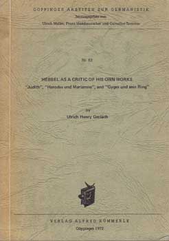 Gerlach, Ulrich Henry - Hebbel As Critic of His Own Works: Judith, Herodes Und Mariamne, and Gyges Und Sein Ring