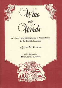 Item #12-1548 Wine into Words: A History and Bibliography of Wine Books in the English Language. James M. Gabler.