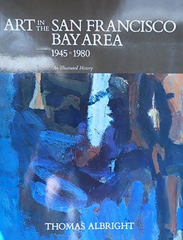 Item #14-0026 Art in the San Francisco Bay Area, 1944-1980 : an illustrated history. Thomas Albright