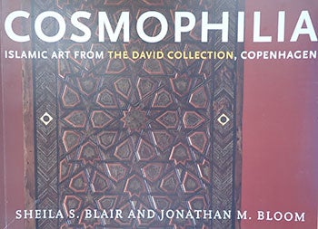Item #14-0054 Cosmophilia : Islamic Art from The David Collection, Copenhagen. McMullen Museum of Art, Boston College : September 1 - December 31, 2006. Sheila S. Blair, Jonathan M. Bloom, McMullen Museum of Art, Boston.