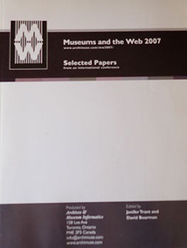 Item #14-0068 Museums and the web 2007 V DELU : selected papers from an international conference. Jennifer Trant, David Bearman, Archives, Museum Informatics, Ontario Toronto.