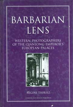 Thiriez, Regine - Barbarian Lens: Western Photographers of the Qianlong Emperor's European Palaces