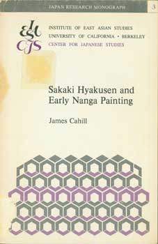 Item #15-10968 Sakaki Hyakusen And Early Nanga Painting. Berkeley University of California, Center for Japanese Studies, James Cahill.