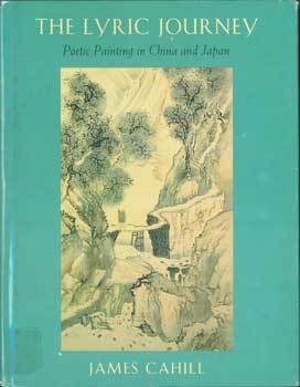 Item #15-10986 Lyric Journey: Poetic Painting in China and Japan. Harvard University Press, James...