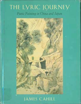 Item #15-10986 Lyric Journey: Poetic Painting in China and Japan. Harvard University Press, James Cahill.