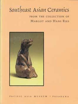 Item #15-11041 Southeast Asian Ceramics: From The Collection of Margot and Hans Ries. Pacific...