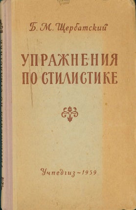 Item #15-1708 Uprazhnenija po stilistike = Textbook on the stylistics of Russian. B. M. Sherbatskiy