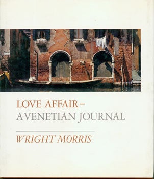 Item #15-3336 Love Affair--A Venetian Journal. Wright Morris