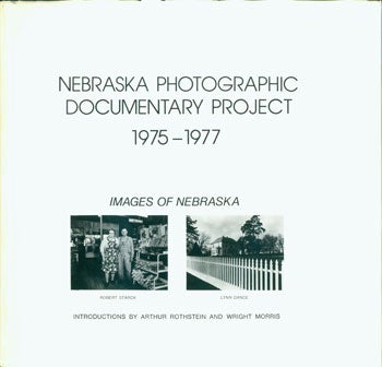 Item #15-3339 Nebraska Photographic Documentary Project 1975-1977: Images Of Nebraska. Robert Starck, Lynn Dance, Wright Morris, Arthur Rothstein, intr.
