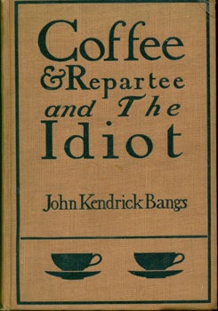 Item #15-3626 Coffee And Repartee and The Idiot. John Kendrick Bangs, F. G. Cooper
