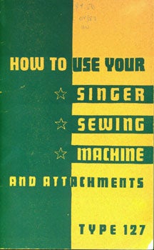 Item #15-5080 How To Use Your Singer Sewing Machine And Attachments. Type 127. Singer Sewing...