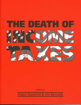 Item #15-5119 The Death Of Income Taxes. Agora Financial Publishing, Adam Starchild, Jim Bennett.