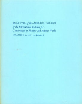 The American Institute For Conservation of Historic and Artistic Works - Bulletin of the American Group of the International Institute for Conservation of Historic and Artistic Works. Volumes 6-10, 1966-70. Reprinted 1976
