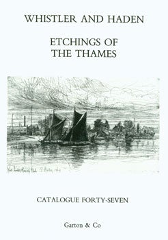 Item #15-7313 Catalogue Forty-Seven. Whistler And Haden. Etchings Of The Thames. Garton, Co