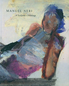Item #15-7560 Manuel Neri: A Sculptor's Drawings. Corcoran Gallery of Art, Manuel Neri, Jack Cowart, Price Amerson.