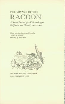 Item #15-7810 The Voyage of the Racoon. A 'Secret' Journal of a Visit to Oregon, California and Hawaii, 1813-1814. Book Club of California, Henry Rusk, John A. Hussey, George P. Hammond James D. Hart, ill.