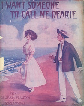 Item #15-9088 I Want Someone To Call Me Dearie. Jerome H. Remick, Co, Harry Williams, Egbert Van Alstyne, Co., New York.