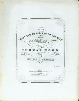 Item #15-9556 What Can An Old Man Do But Die? Oliver Ditson Co., Thomas Hood, William R....