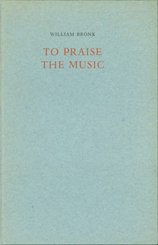 Bronk, William - To Praise the Music. Original First Edition, One of 500 Copies