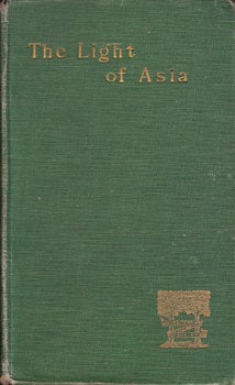 Arnold, Edwin - The Light of Asia: Or, the Great Renunciation, Being the Life and Teaching of Gautama As Told in Verse by an Indian Buddhist