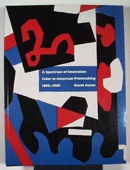 Item #16-3442 A Spectrum of Innovation: Color In American Printmaking 1890-1960 First edition....
