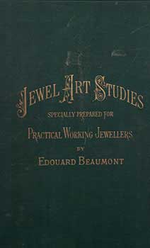 Item #16-3620 Jewel Art Studies: a Series of High - Class Original and Suggestive Designs, Specially Prepared for Practical Working Jewellers. First edition. Edouard Beaumont.
