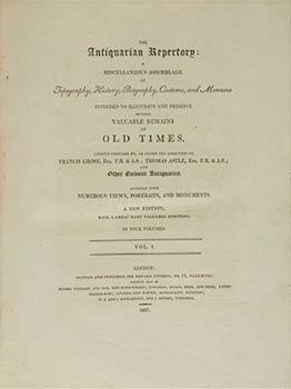The Antiquarian Repertory: a miscellaneous assemblage of topography, history, biography, customs, and manners. Intended to illustrate and preserve several valuable remains of old times. Chiefly compiled by, or under the direction of Francis Grose, Esq., F.R. and A.S. ; Thomas Astle, Esq., F.R. and A.S. ; and other eminent antiquaries. Adorned with numerous views, portraits, and monuments. New Edition. Original printing.
