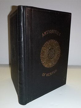 Item #16-4777 Antiquities of Kertch and researches in the Cimmerian Bosphorus; with remarks on...