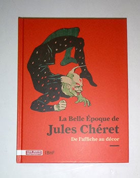 Item #16-5533 La Belle Époque de Jules Chéret : de l'affiche au décor.[Catalogue raisonné]....
