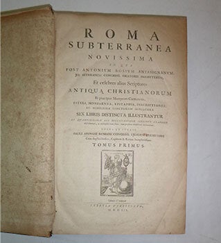 Roma subterranea novissima : in qua post Antonium Bosium antesignanum, Jo: Severanum congreg. oratorii presbyterum, et celebres alios scriptores antiqua Christianorum et præcipue martyrum cœmeteria, tituli, monimenta, epitaphia, inscriptiones ac nobiliora sanctorum sepulchra sex libris distincta illustrantur et quamplurimæ res ecclesiasticæ iconibus graphice describuntur, ac multiplici tum sacra, tum profana eruditione declarantur. Tomus Primus & Secundus. Original edition.