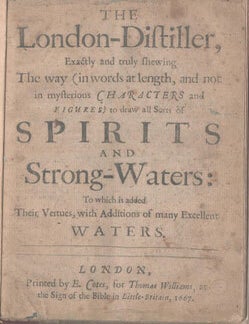 Item #16-6023 The London-Distiller : exactly and truly shewing the way (in words at length, and not in mysterious characters and figures) to draw all sorts of spirits and strong-waters : to which is added their vertues, with additions of many excellent waters. . First edition. John 1616 - 1657 French.