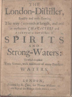 The London-Distiller : exactly and truly shewing the way (in words at length, and not in. John 1616 - 1657 French.