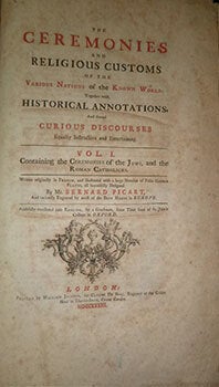 The ceremonies and religious customs of the various nations of the known world : together with historical annotations, and several curious discourses equally instructive and entertaining. ... Containing the Ceremonies of the Jews, and the Roman Catholicks. Written originally in French, and illustrated with a large Number of Folio Copper Plates, all beautifully Designed by Mr. Bernard Picart, And curiously Engraved by most of the Best Hands in Europe. Faithfully translated into English, by a gentleman, some Time since of St. John's College in Oxford. 6 Volumes, complete. First edition.