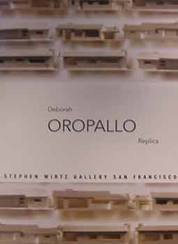Item #17-0002 Deborah Oropallo : Replica. An exhibition by Stephen Wirtz Gallery, January 22 -...