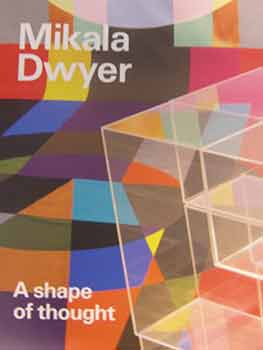 Item #17-0039 Mikala Dwyer : A shape of thought. Mikala Dwyer