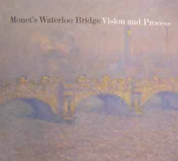 Item #17-0135 Monet’s Waterloo Bridge : Vision and Process. An exhibition by Memorial Art Gallery of the University of Rochester (New York). Nancy Norwoord, Memorial Art Gallery, NY Rochester.