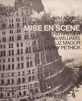 Item #17-0150 Mise en Scene : an exhibition, May 7 to July 4, 1982. Kim Adams, Mowry Baden,...