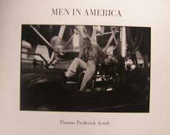 Item #17-0228 Thomas Frederick Arndt : Men in America : Photographs 1973-1987. An exhibition by First Bank Saint Paul Gallery, 19 January through 11 April 1988. Thomas Frederick Arndt, David Travis, text.