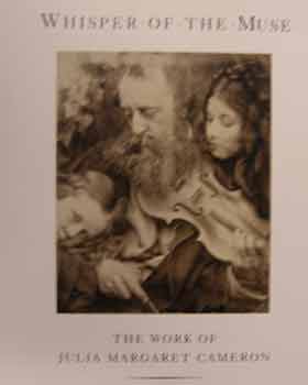 Item #17-0251 Whisper of the Muse : The Work of Julia Margaret Cameron. An exhibition by The...