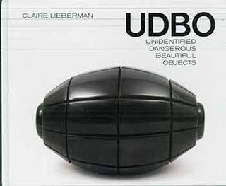 Item #17-0563 Claire Lieberman UDBO: Unidentified Dangerous Beautiful Objects. Claire Lieberman,...